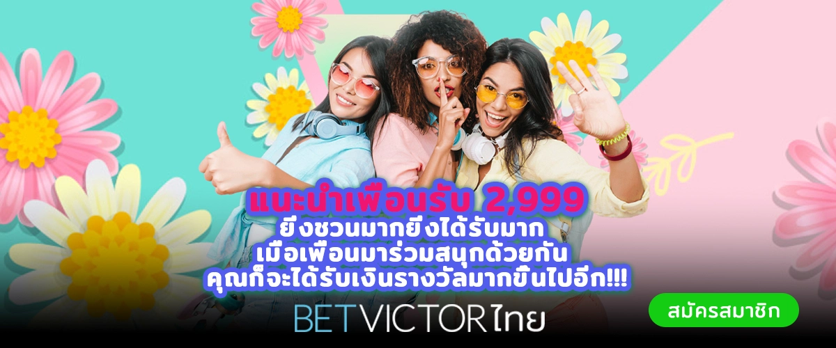 Betvictorไทย แนะนำเพื่อนรับ 2,999